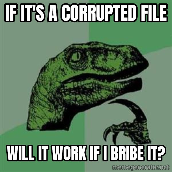 Philosoraptor meme: if it's a corrupted file / will it work if i bribe it?
