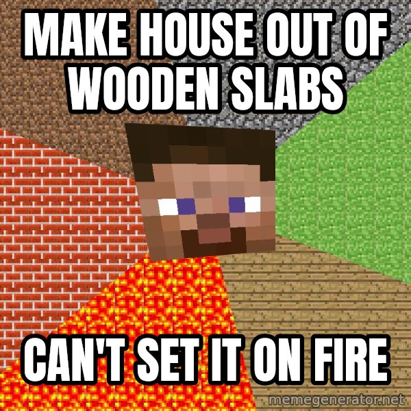 Minecraft Guy meme: make house out of wooden slabs / can't set it on fire