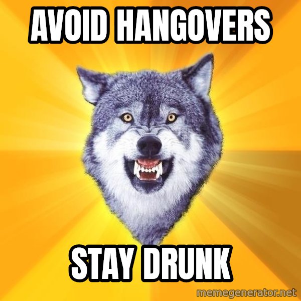 Courage Wolf meme: avoid hangovers / stay drunk