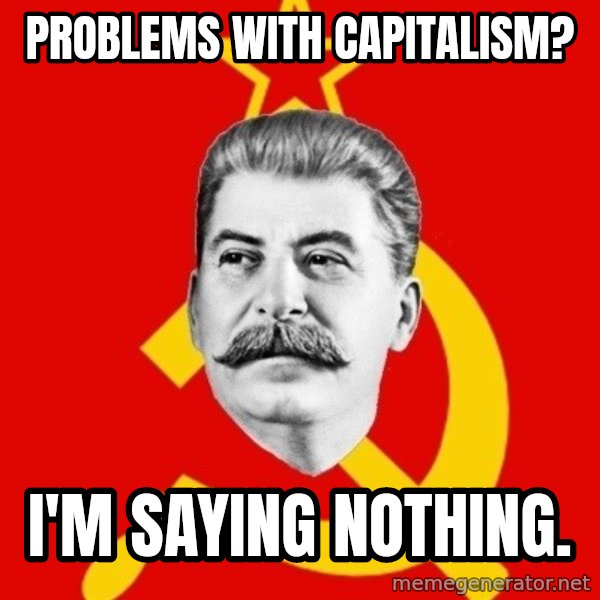 Stalin Says meme: Problems with Capitalism? / I'm saying nothing.