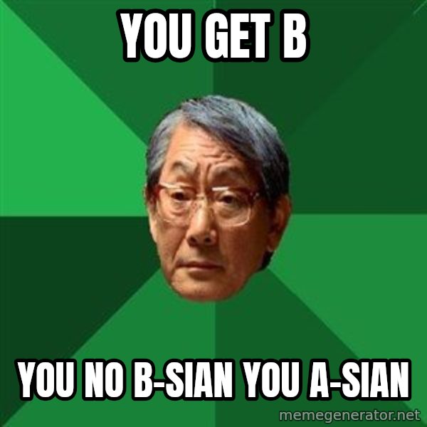 High Expectations Asian Father meme: You get b / you no b-sian you a-sian
