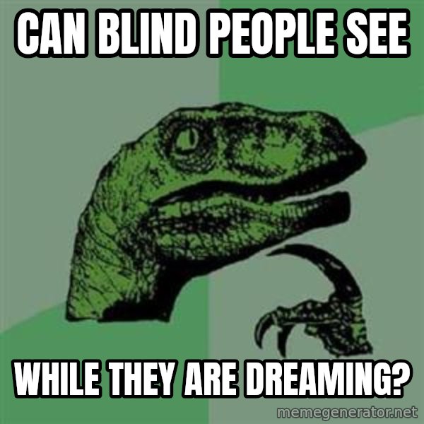 Philosoraptor meme: can blind people see / while they are dreaming?