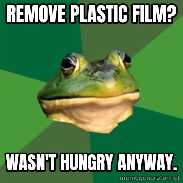 Foul Bachelor Frog meme: Remove plastic film? / wasn't hungry anyway.