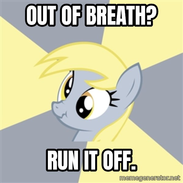Badvice Derpy meme: out OF BREATH? / RUN IT OFF.