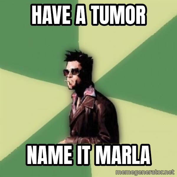 Tyler Durden meme: have a tumor / name it marla