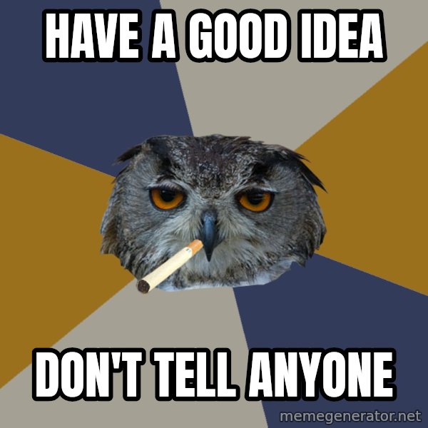 Art Student Owl meme: HAVE A GOOD IDEA / DON'T TELL ANYONE