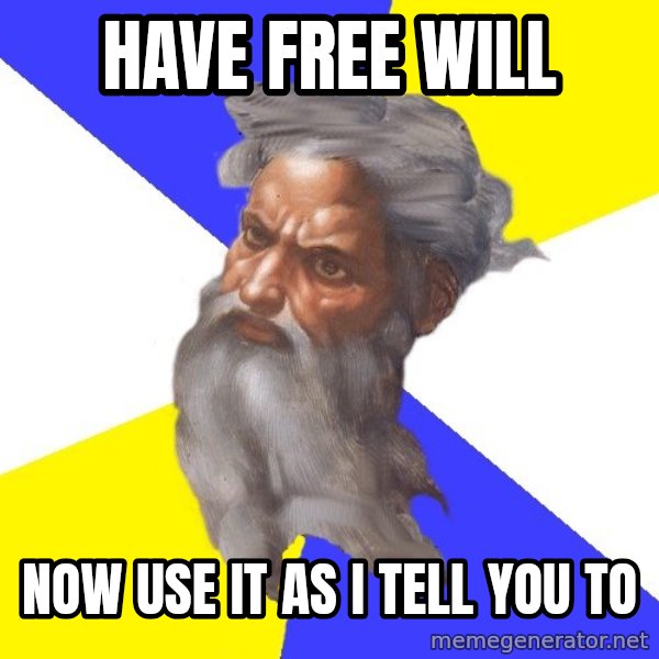 Advice God meme: hAVE FREE WILL / NOW USE IT AS I TELL YOU TO