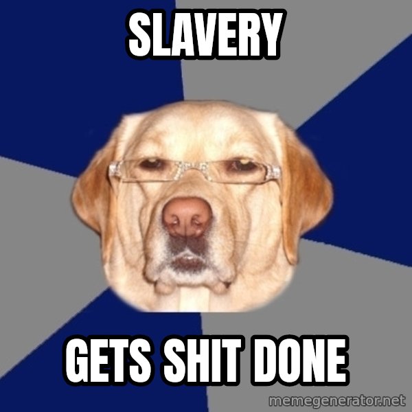 Racist Dog meme: slavery / gets shit done