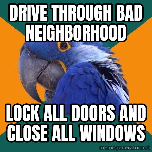 Paranoid Parrot meme: DRIVE THROUGH BAD NEIGHBORHOOD / LOCK ALL DOORS AND CLOSE ALL WINDOWS