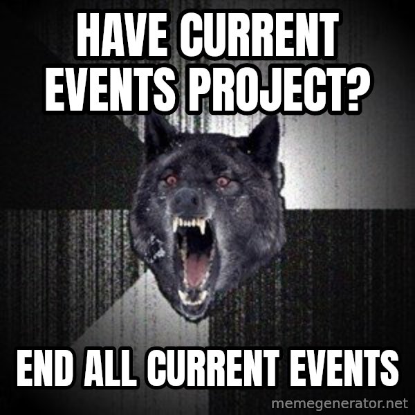 Insanity Wolf meme: have current events project? / end all current events