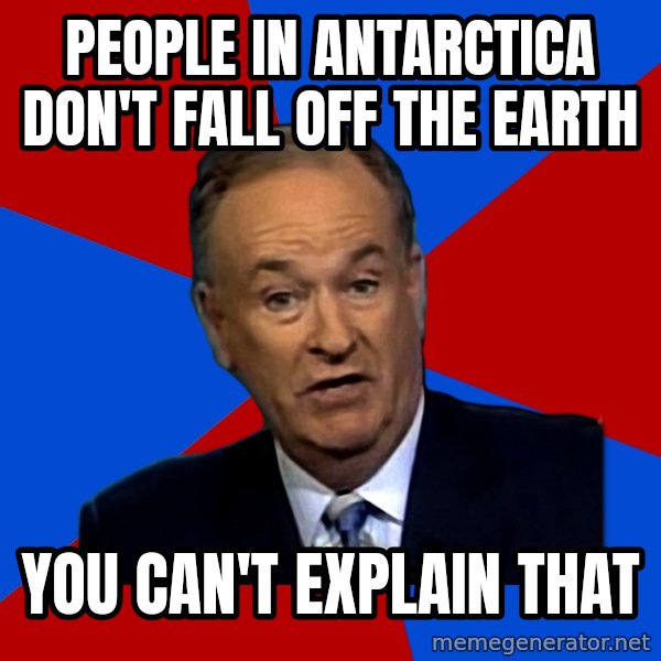Bill O'Reilly Proves God meme: People in antarctica don't fall off the earth / You can't explain that