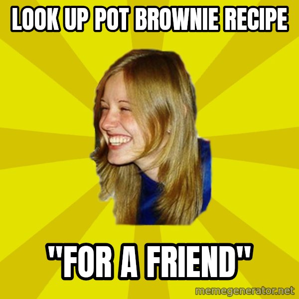 Trologirl meme: Look up pot brownie recipe / "for a friend"
