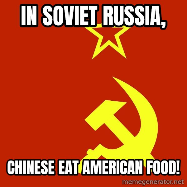 In Soviet Russia meme: In soviet russia, / Chinese eat american food!