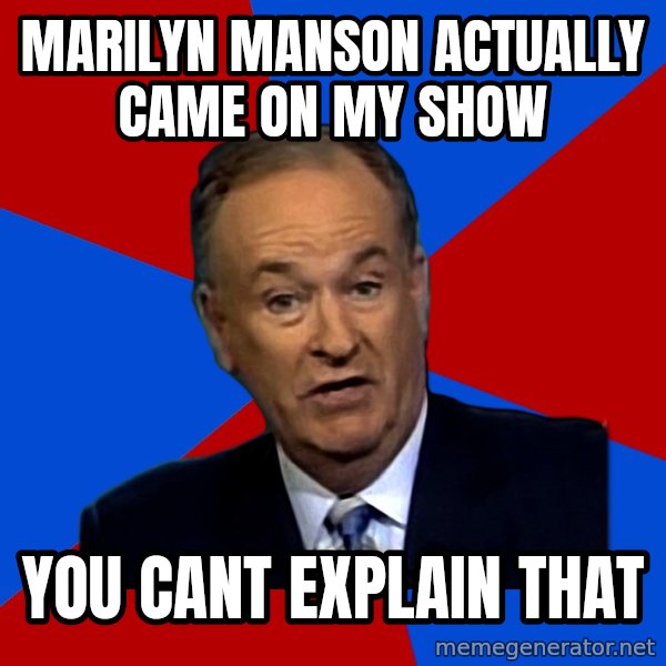 Bill O'Reilly Proves God meme: Marilyn Manson Actually came on my show / you cant explain that