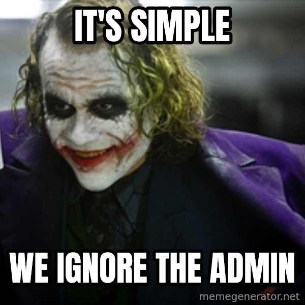 joker meme: It's simple / we ignore the admin