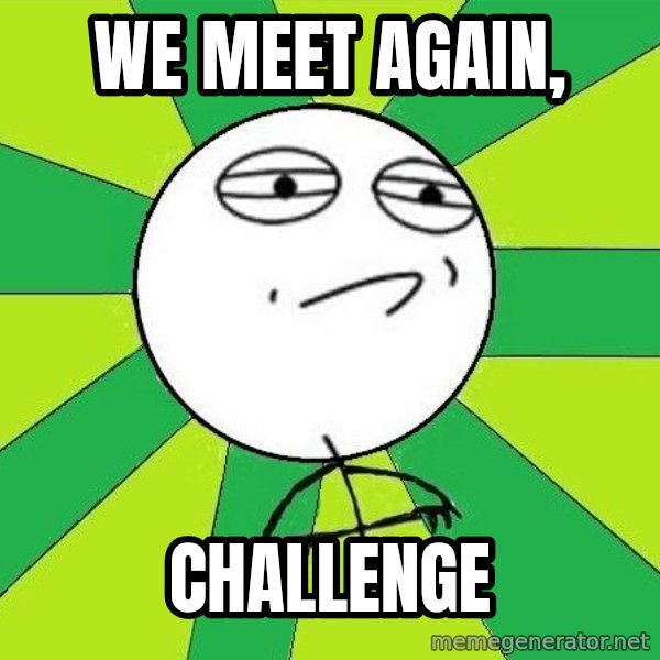 Challenge Accepted 2 meme: we meet again, / CHALLENGE