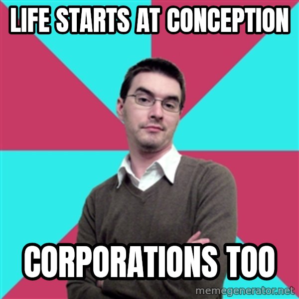 Privilege Denying Dude meme: Life starts at conception / corporations too