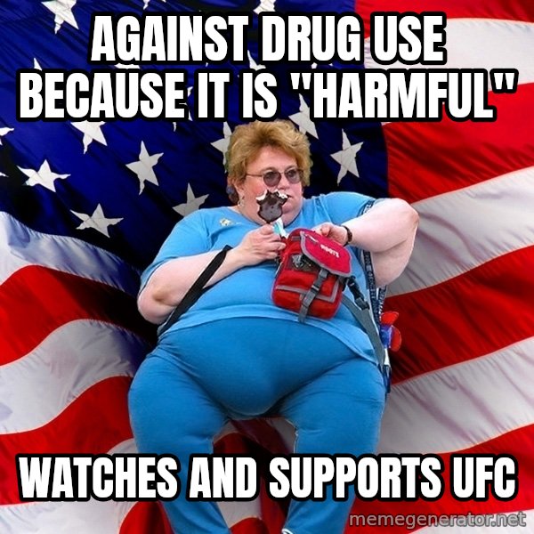 Obese American meme: against drug use because it is "harmful" / Watches and supports ufc