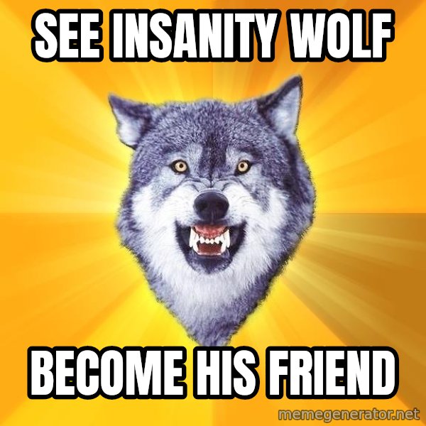 Courage Wolf meme: see insanity wolf / become his friend