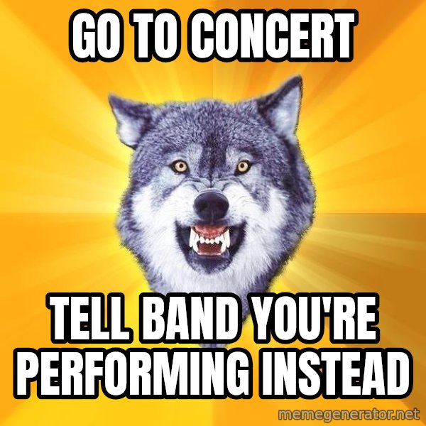 Courage Wolf meme: go to concert / tell band you're performing instead