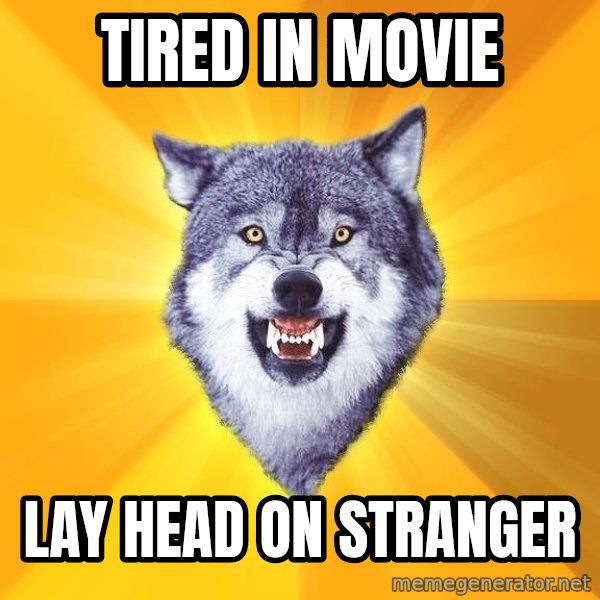Courage Wolf meme: tired in movie / lay head on stranger