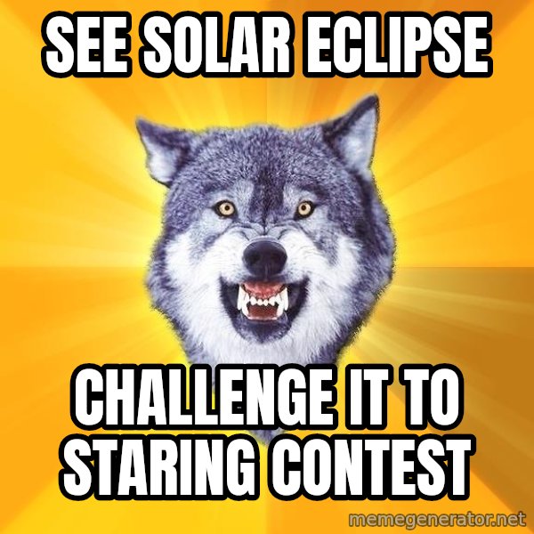 Courage Wolf meme: see solar eclipse / challenge it to staring contest