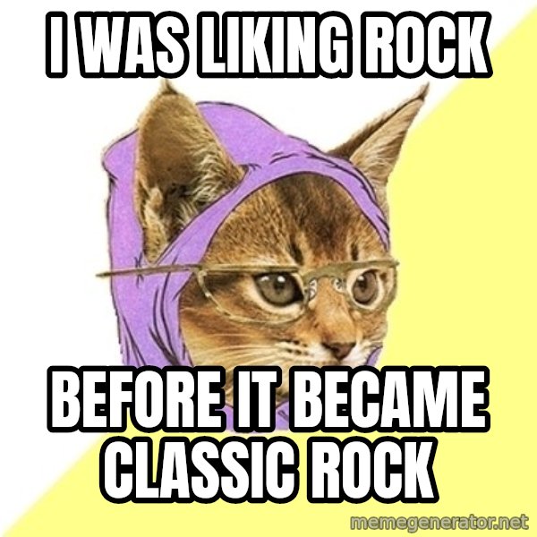 Hipster Kitty meme: I was liking Rock / Before it became Classic rock