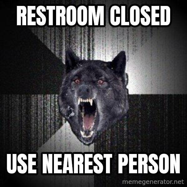 Insanity Wolf meme: restroom closed / use nearest person