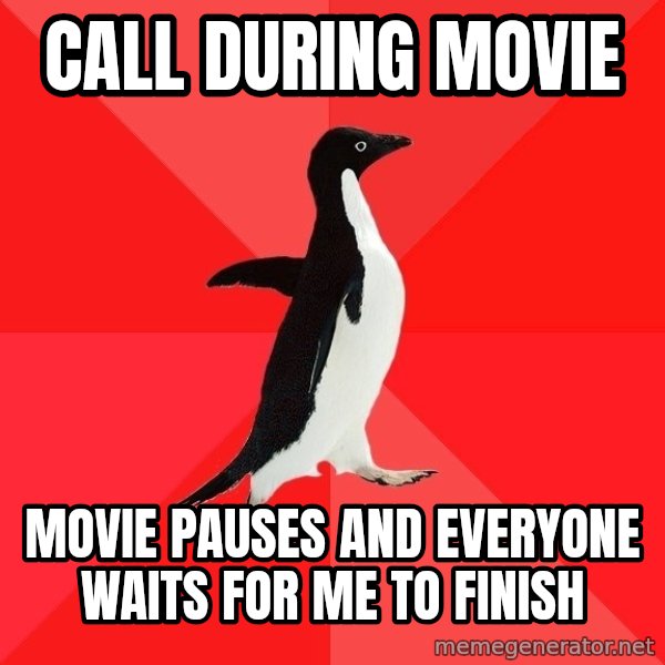 Socially Awesome Penguin meme: call during movie / movie pauses and everyone waits for me to finish