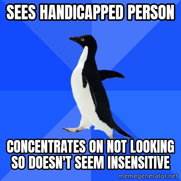 Socially Awkward Penguin meme: sees handicapped person / concentrates on not looking so doesn't seem insensitive
