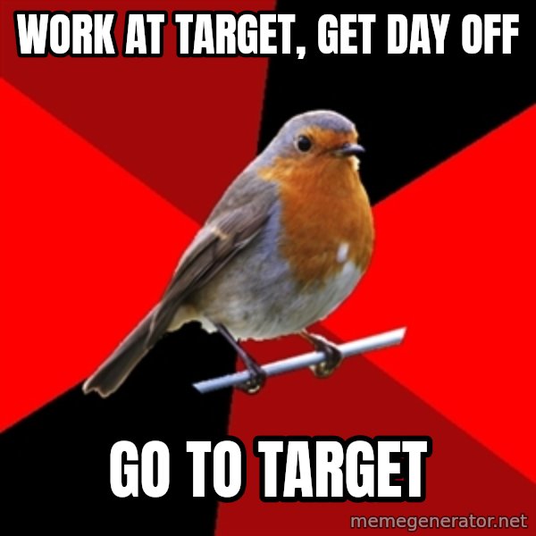 Retail Robin meme: Work At target, Get Day Off / Go To Target