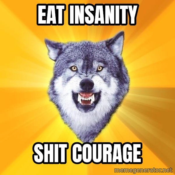 Courage Wolf meme: eat insanity / shit courage