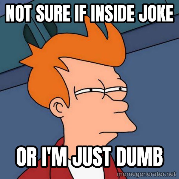 Futurama Fry meme: Not sure if inside joke / or I'm just dumb
