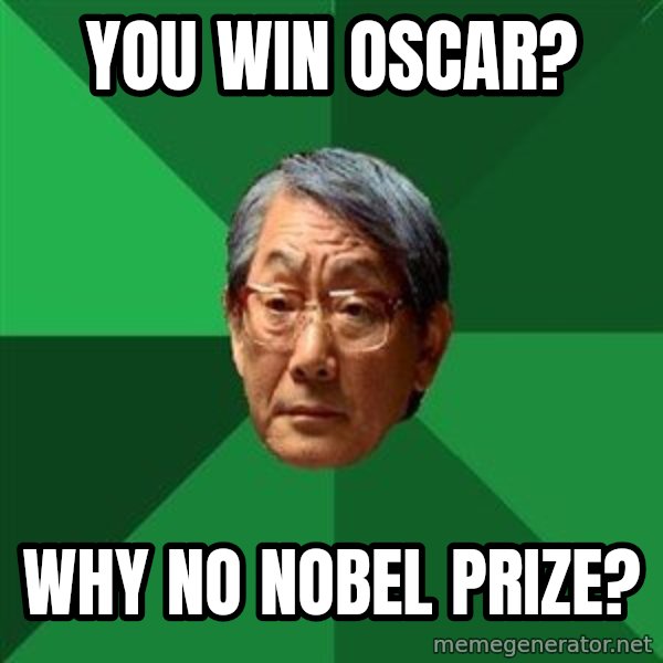 High Expectations Asian Father meme: You win Oscar? / Why no Nobel Prize?