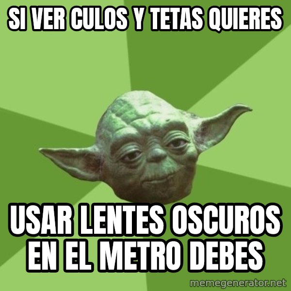 Advice Yoda Gives meme: si ver culos y tetas quieres / usar lentes oscuros en el metro debes