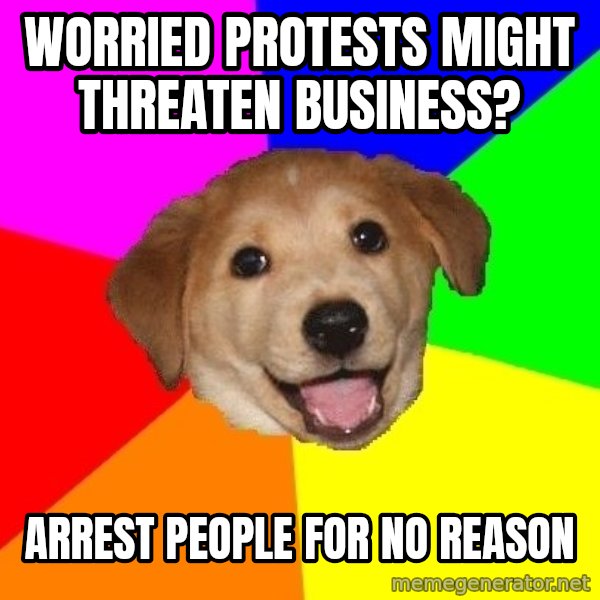 Advice Dog meme: worried protests might threaten business? / arrest people for no reason