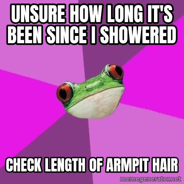 Foul Bachelorette Frog meme: Unsure how long it's been since i showered / check length of armpit hair