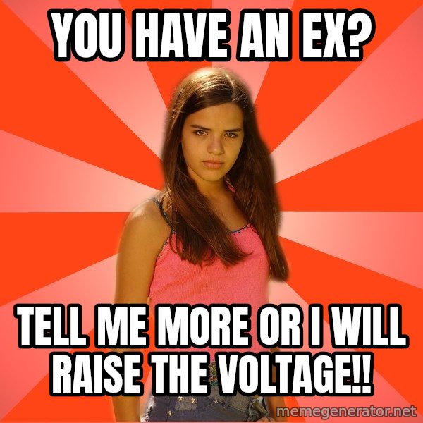 Jealous Girl meme: you have an ex? / tell me more or i will raise the voltage!!