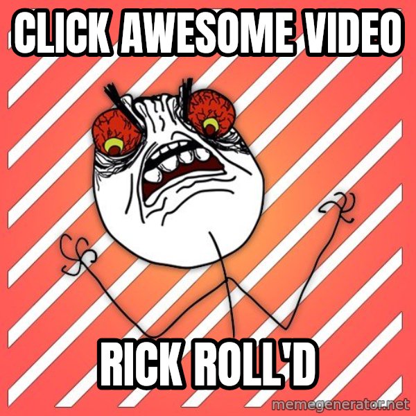 iHate meme: Click awesome video / Rick Roll'd