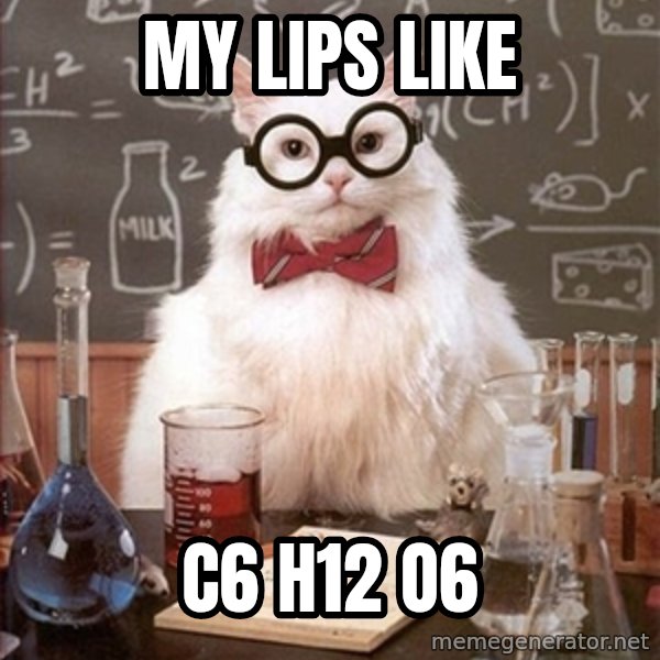 Science Cat meme: MY LIPS LIKE / C6 H12 O6