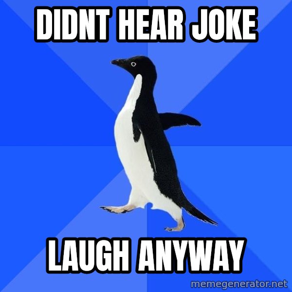 Socially Awkward Penguin meme: Didnt hear joke / laugh anyway