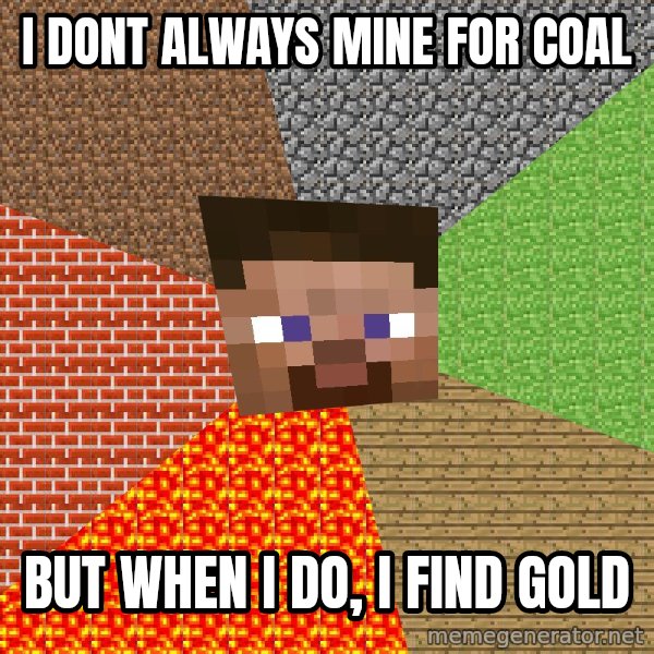 Minecraft Guy meme: I dont always mine for coal / but when i do, i find gold