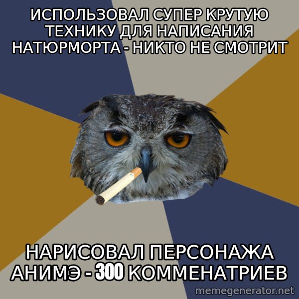Art Student Owl meme: использовал супер крутую технику для написания натюрморта - никто не смотрит / нарисовал персонажа анимэ - 300 комменатриев