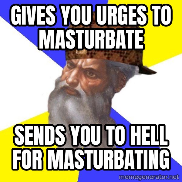 Scumbag God meme: Gives you urges to masturbate / sends you to hell for masturbating