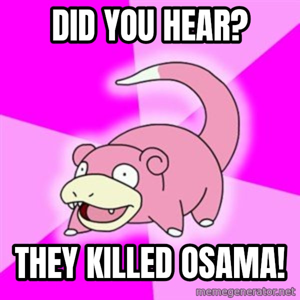 Slowpoke meme: Did you hear? / they killed osama!