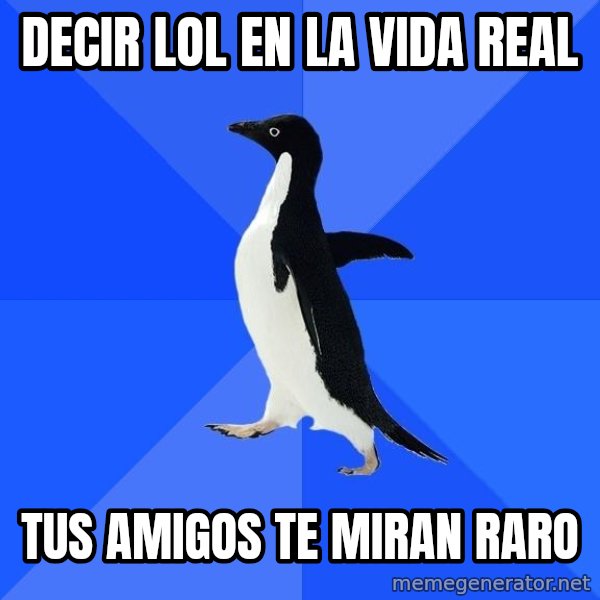 Socially Awkward Penguin meme: DECIR LOL EN LA VIDA REAL / TUS AMIGOS TE MIRAN RARO