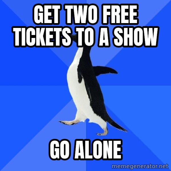 Socially Awkward Penguin meme: Get two free tickets to a show / Go alone