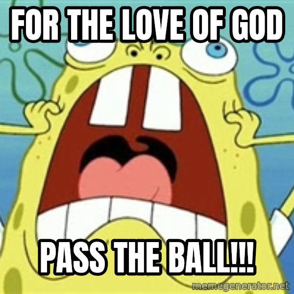 Enraged Spongebob meme: For the love of god / Pass the ball!!!
