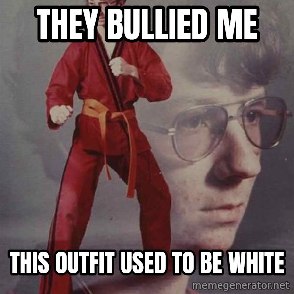 PTSD Karate Kyle meme: they bullied me / this outfit used to be white