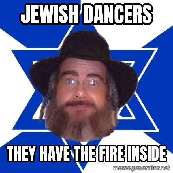 Advice Jew meme: jewish dancers / they have the fire inside